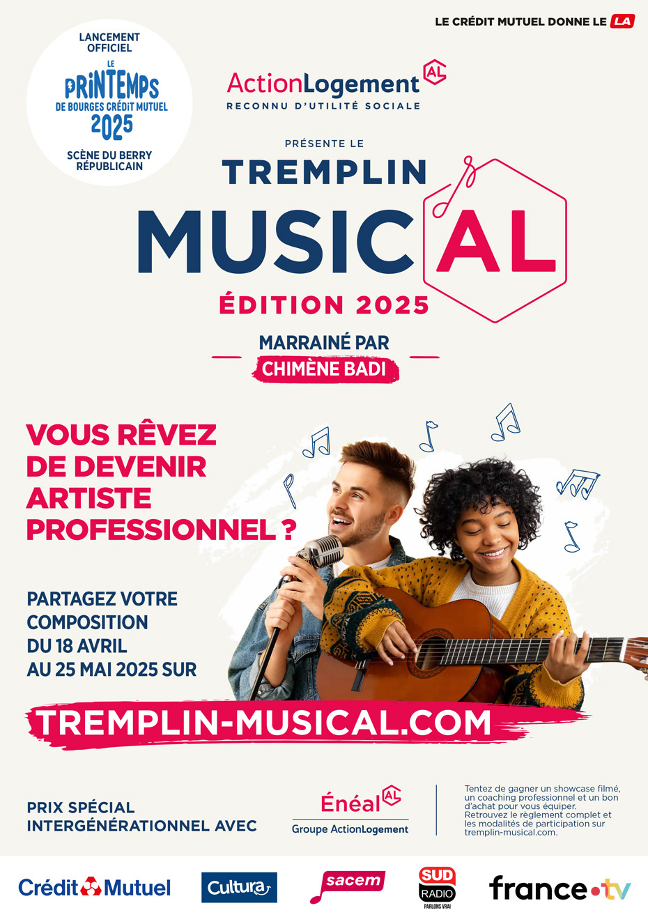 Lancement Officiel Le Printempts du bourges Crédit Mutuel 2025 Scène du Berry Républicain - Action Logement AL, reconny d'utilité sociale - Le Crédit Mutuel donne le LA - Présente le Tremplin Music'AL - Edition 2025 - Marrainé par Chimène Badi - Vous rêvez de devenir artiste professionnel ? - Partagez votre composition du 18 avril au 25 mai 2025 sur tremplin-musical.com - Prix spécial intergénérationnel avec Énéal Groupe Action Logement - Tentez de gagner un showcase filmé, un coaching professionnel et un bon d’achat pour vous équiper. Retrouvez le règlement complet et les modalités de participation sur tremplin-musical.com. - Logos : Crédit Mutuel - Cultura - Sacem - Sud Radio Parlons vrai - france.tv